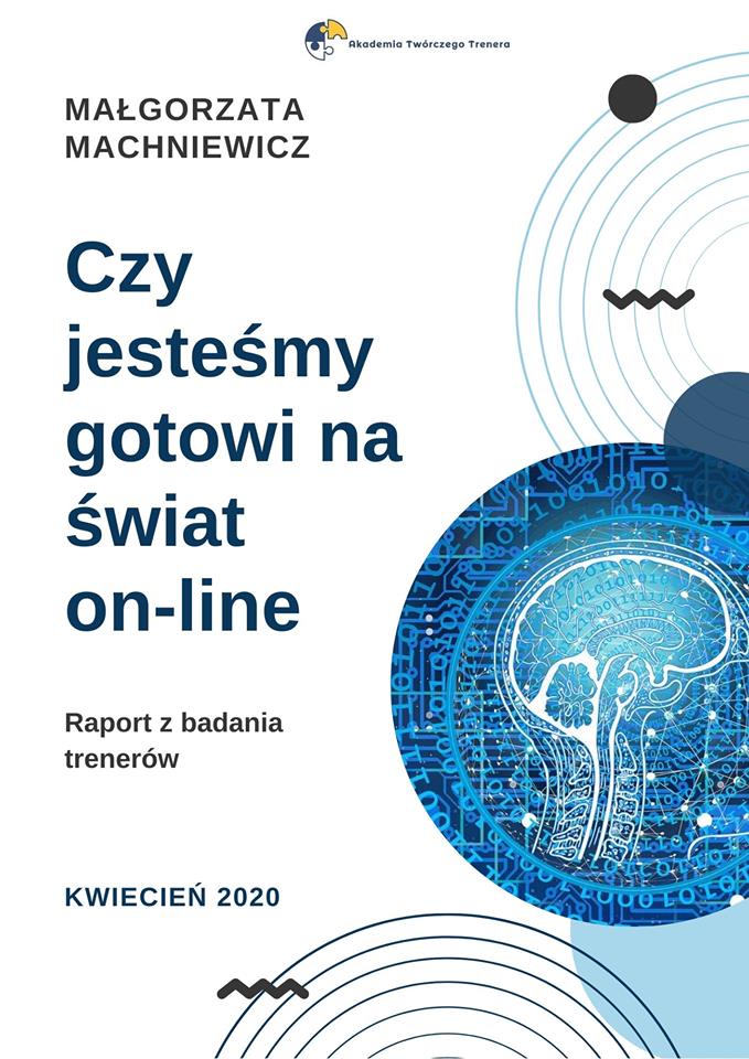 CZY JESTEŚMY GOTOWI NA ŚWIAT ON-LINE? RAPORT Z BADAŃ NASZEJ MENTORKI MAŁGORZATY MACHNIEWICZ.